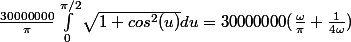 \frac{30000000}{\pi}\int _0^{\pi/2}{\sqrt{1+cos^2(u)}} du = 30000000(\frac{\omega}{\pi}+\frac{1}{4\omega})